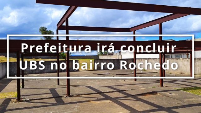 Prefeitura anuncia início da obra de conclusão da UBS Rochedo