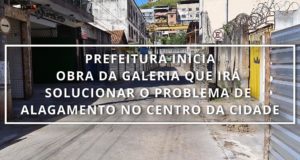 Prefeitura inicia obra da galeria que irá solucionar o problema de alagamento no centro da cidade
