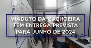 Viaduto da Cachoeira tem entrega prevista para junho de 2024
