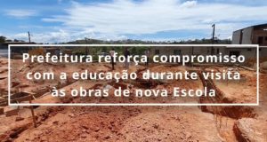 Prefeitura reforça compromisso com a educação durante visita às obras de nova Escola
