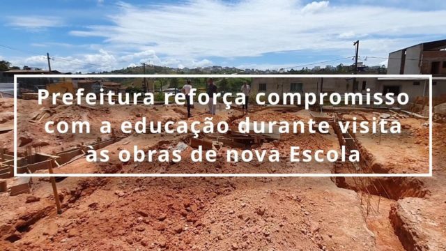 Prefeitura reforça compromisso com a educação durante visita às obras de nova Escola