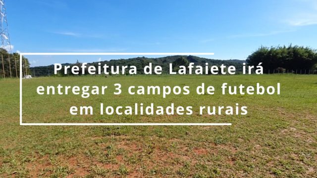 Prefeitura de Lafaiete irá entregar 3 campos de futebol em localidades rurais